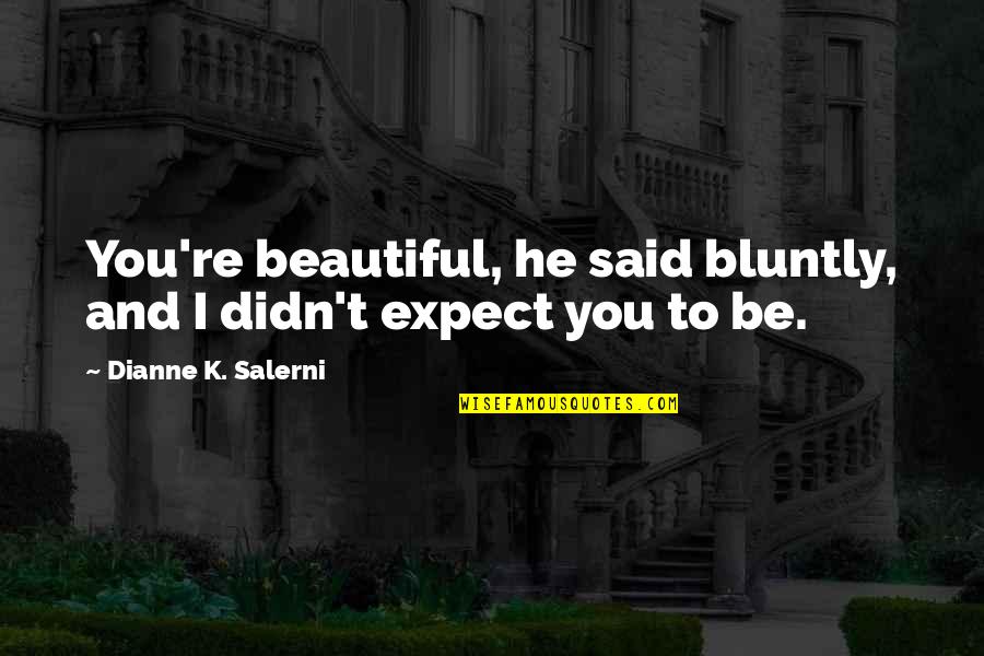 He Said I'm Beautiful Quotes By Dianne K. Salerni: You're beautiful, he said bluntly, and I didn't