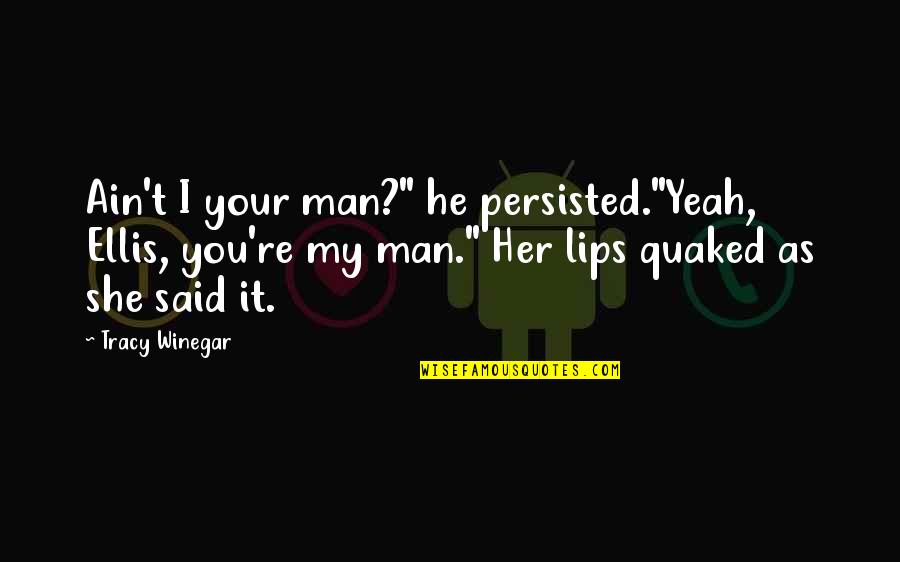 He Said I'm Beautiful Quotes By Tracy Winegar: Ain't I your man?" he persisted."Yeah, Ellis, you're