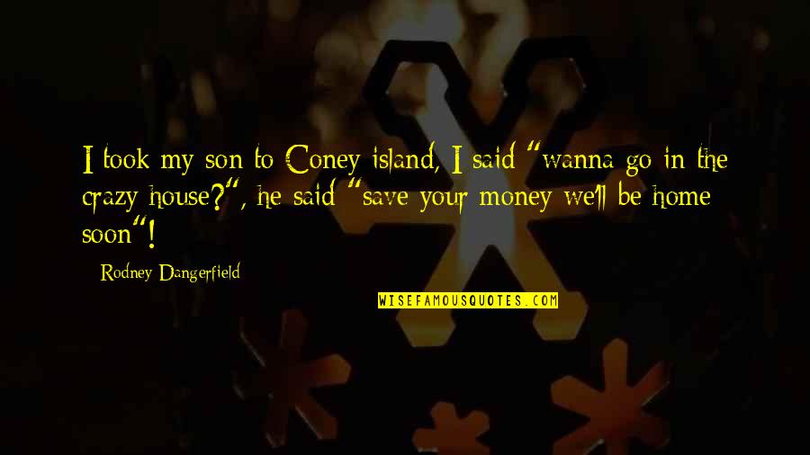 He Said I'm Crazy Quotes By Rodney Dangerfield: I took my son to Coney island, I