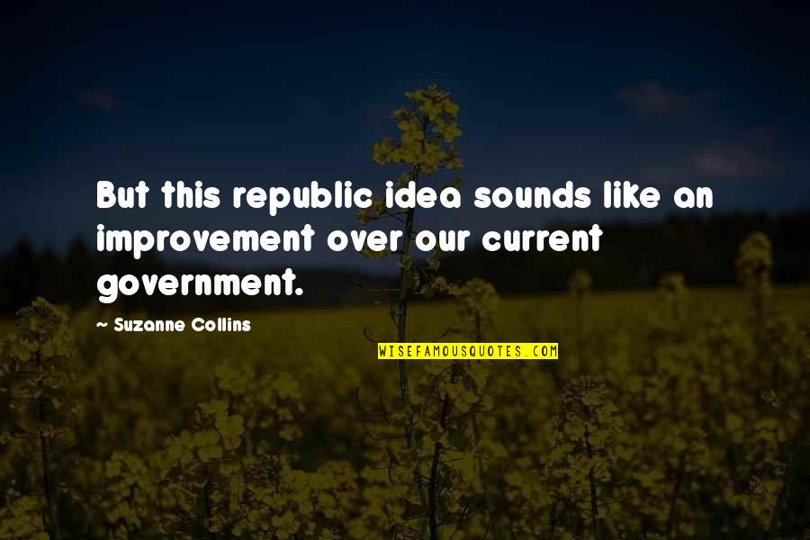 He Said I'm Ugly Quotes By Suzanne Collins: But this republic idea sounds like an improvement