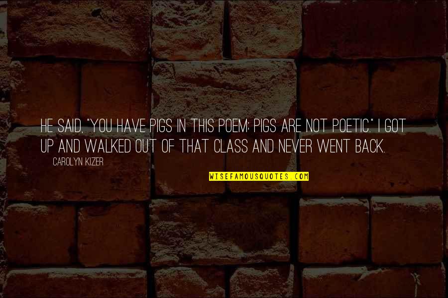 He Said In Quotes By Carolyn Kizer: He said, "You have pigs in this poem;