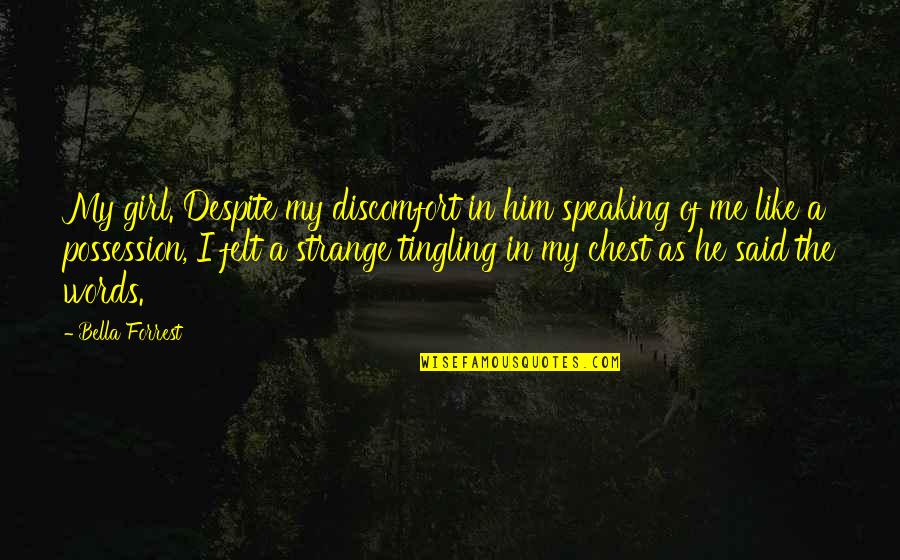 He Said It Like He Felt It Quotes By Bella Forrest: My girl. Despite my discomfort in him speaking He Said It Like He Felt It Quotes By Bella Forrest: My girl. Despite my discomfort in him speaking