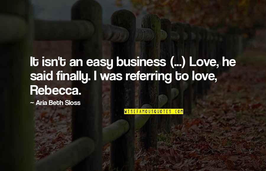 He Said Love Quotes By Aria Beth Sloss: It isn't an easy business (...) Love, he