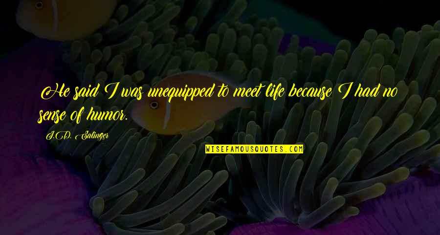 He Said Love Quotes By J.D. Salinger: He said I was unequipped to meet life