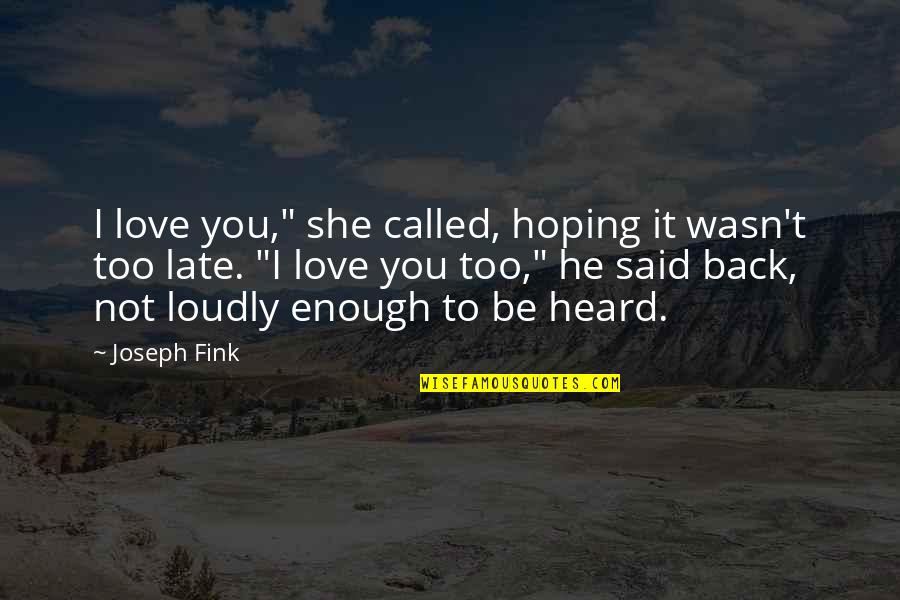 He Said Love Quotes By Joseph Fink: I love you," she called, hoping it wasn't