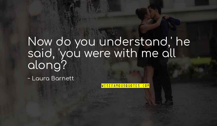 He Said Love Quotes By Laura Barnett: Now do you understand,' he said, 'you were