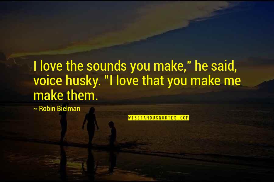 He Said Love Quotes By Robin Bielman: I love the sounds you make," he said,