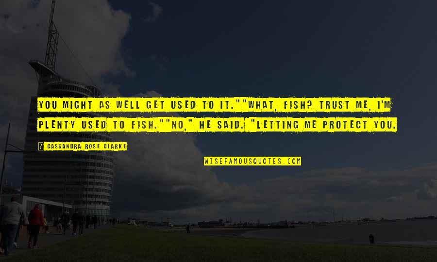 He Said No Quotes By Cassandra Rose Clarke: You might as well get used to it.""What, He Said No Quotes By Cassandra Rose Clarke: You might as well get used to it.""What,