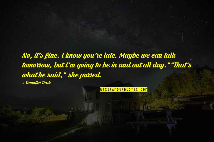 He Said No Quotes By Dannika Dark: No, it's fine. I know you're late. Maybe He Said No Quotes By Dannika Dark: No, it's fine. I know you're late. Maybe