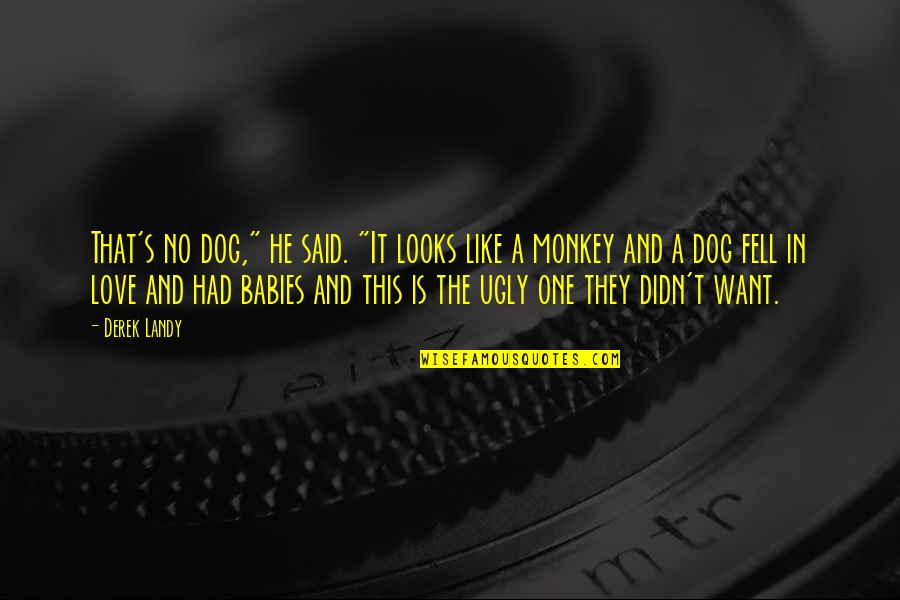 He Said No Quotes By Derek Landy: That's no dog," he said. "It looks like He Said No Quotes By Derek Landy: That's no dog," he said. "It looks like