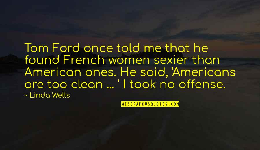 He Said No Quotes By Linda Wells: Tom Ford once told me that he found He Said No Quotes By Linda Wells: Tom Ford once told me that he found