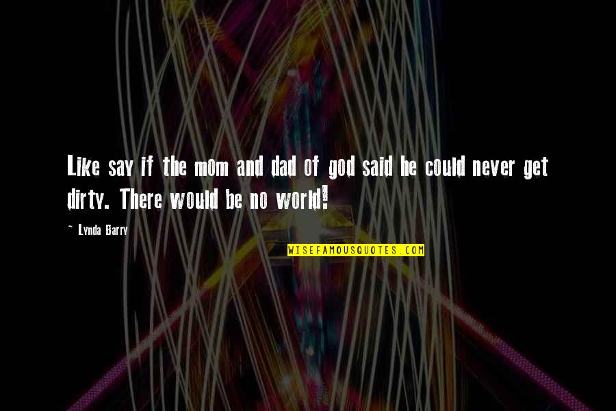He Said No Quotes By Lynda Barry: Like say if the mom and dad of He Said No Quotes By Lynda Barry: Like say if the mom and dad of
