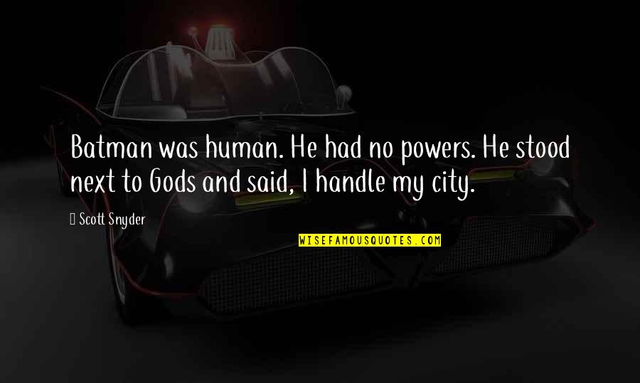 He Said No Quotes By Scott Snyder: Batman was human. He had no powers. He He Said No Quotes By Scott Snyder: Batman was human. He had no powers. He