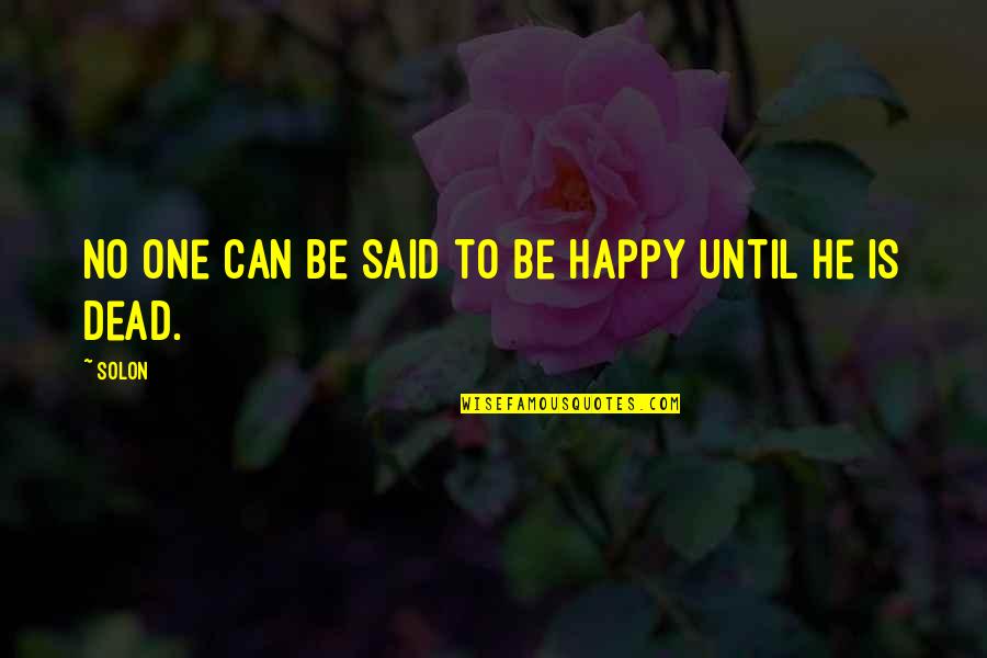He Said No Quotes By Solon: No one can be said to be happy