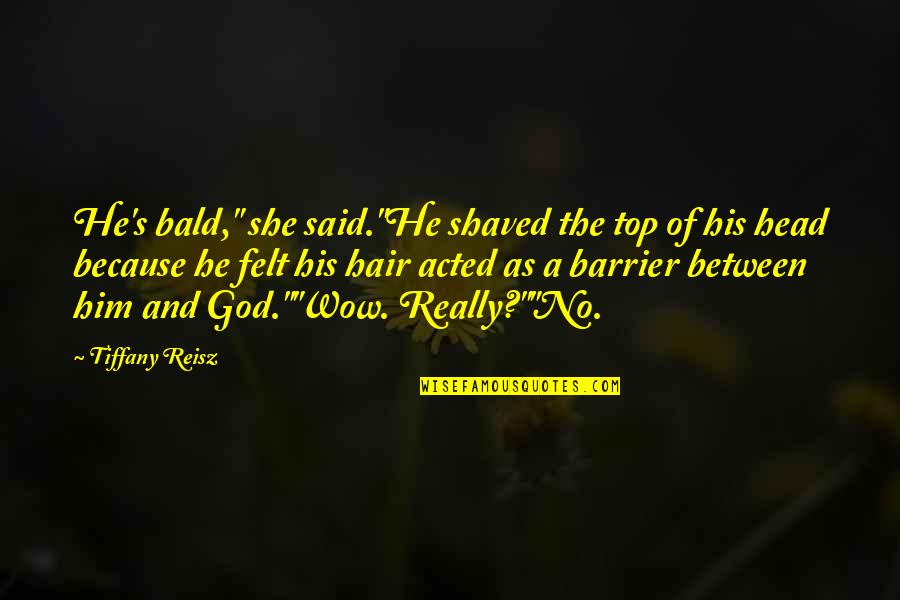 He Said No Quotes By Tiffany Reisz: He's bald," she said."He shaved the top of He Said No Quotes By Tiffany Reisz: He's bald," she said."He shaved the top of