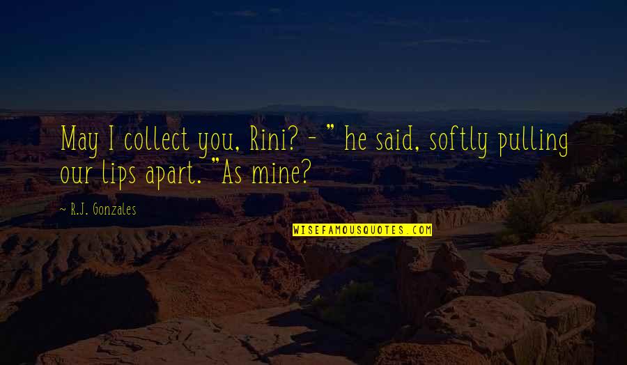 He Said Romantic Quotes By R.J. Gonzales: May I collect you, Rini? - " he