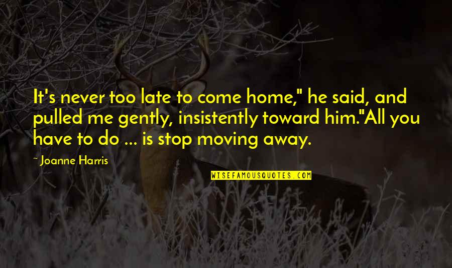 He Said To Me Quotes By Joanne Harris: It's never too late to come home," he