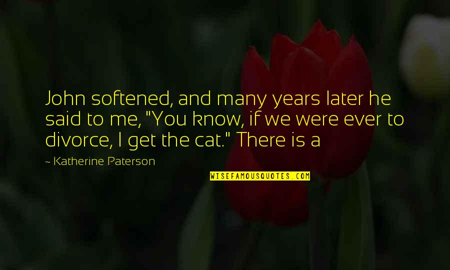 He Said To Me Quotes By Katherine Paterson: John softened, and many years later he said