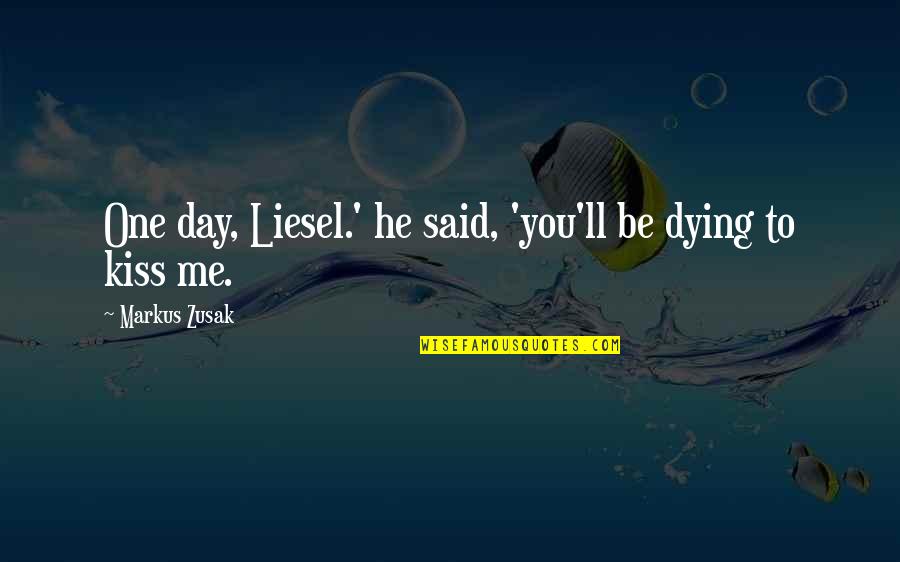 He Said To Me Quotes By Markus Zusak: One day, Liesel.' he said, 'you'll be dying