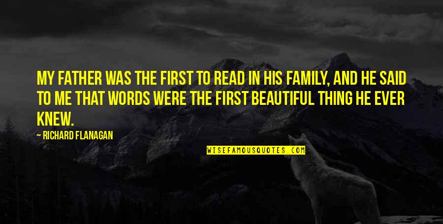 He Said To Me Quotes By Richard Flanagan: My father was the first to read in