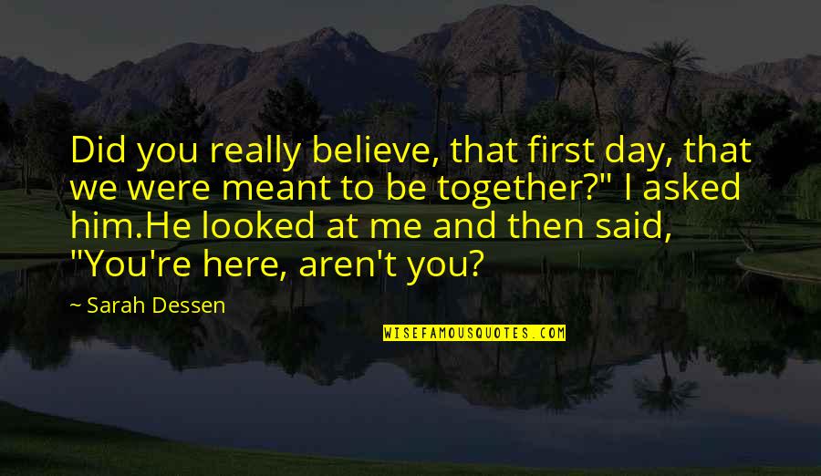 He Said To Me Quotes By Sarah Dessen: Did you really believe, that first day, that