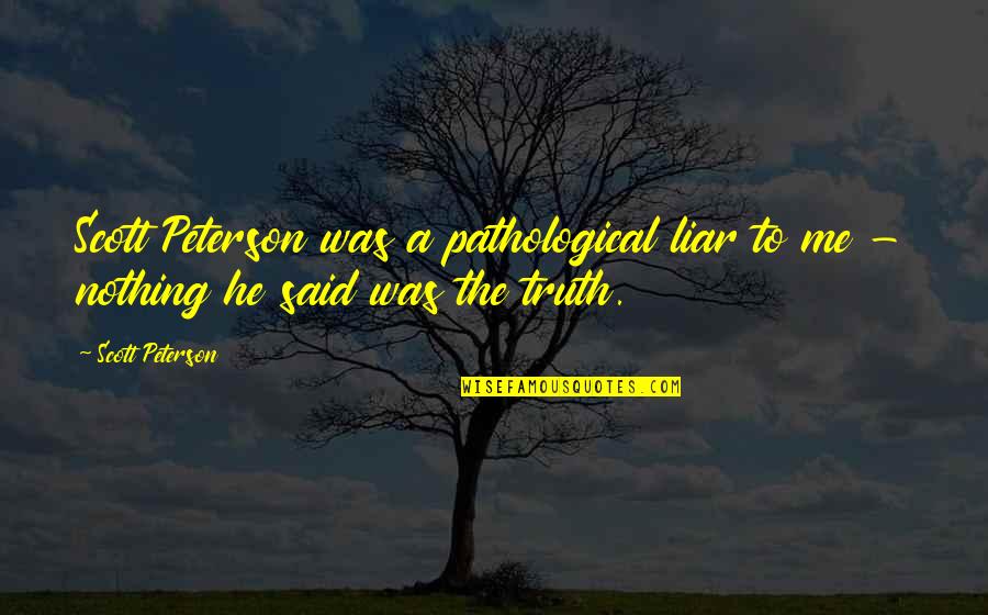 He Said To Me Quotes By Scott Peterson: Scott Peterson was a pathological liar to me