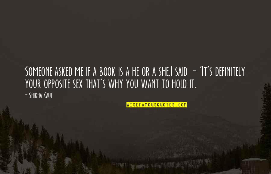 He Said To Me Quotes By Shikha Kaul: Someone asked me if a book is a