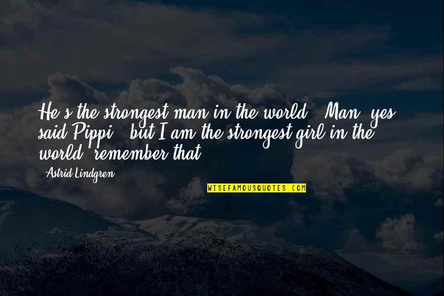 He Said Yes Quotes By Astrid Lindgren: He's the strongest man in the world.''Man, yes,'