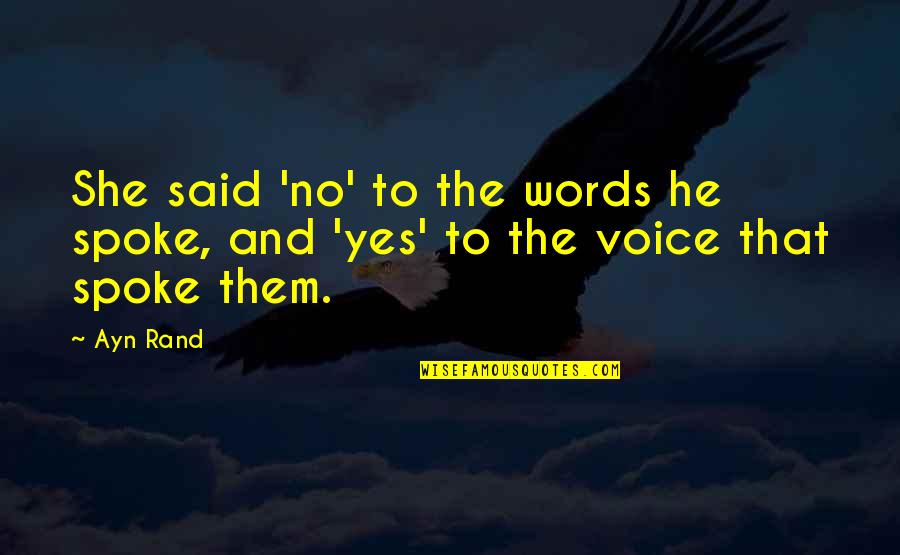 He Said Yes Quotes By Ayn Rand: She said 'no' to the words he spoke,