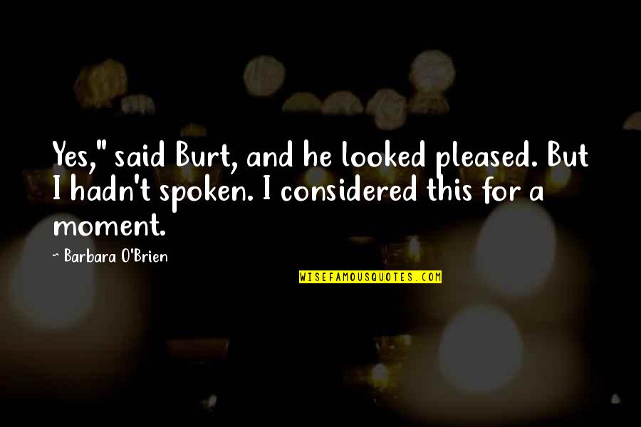 He Said Yes Quotes By Barbara O'Brien: Yes," said Burt, and he looked pleased. But
