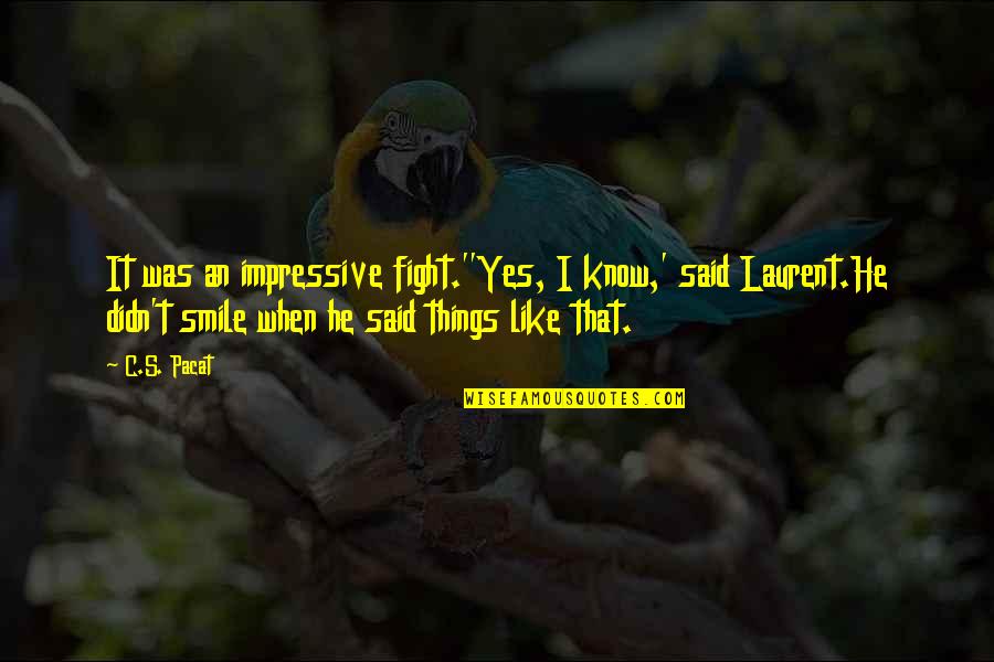 He Said Yes Quotes By C.S. Pacat: It was an impressive fight.''Yes, I know,' said