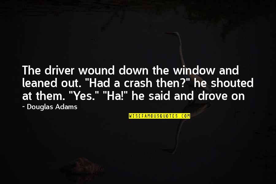 He Said Yes Quotes By Douglas Adams: The driver wound down the window and leaned