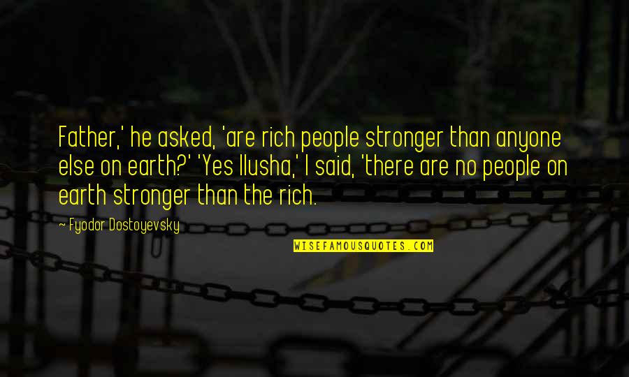 He Said Yes Quotes By Fyodor Dostoyevsky: Father,' he asked, 'are rich people stronger than