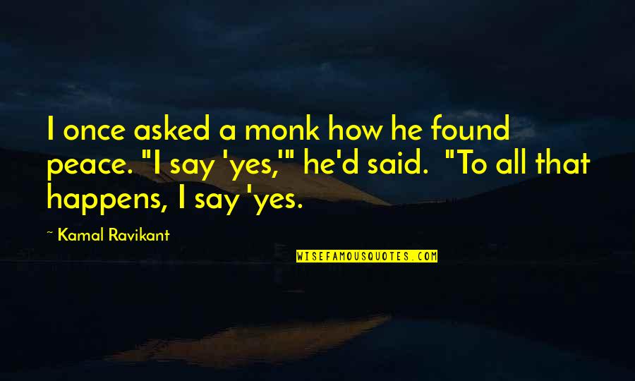 He Said Yes Quotes By Kamal Ravikant: I once asked a monk how he found