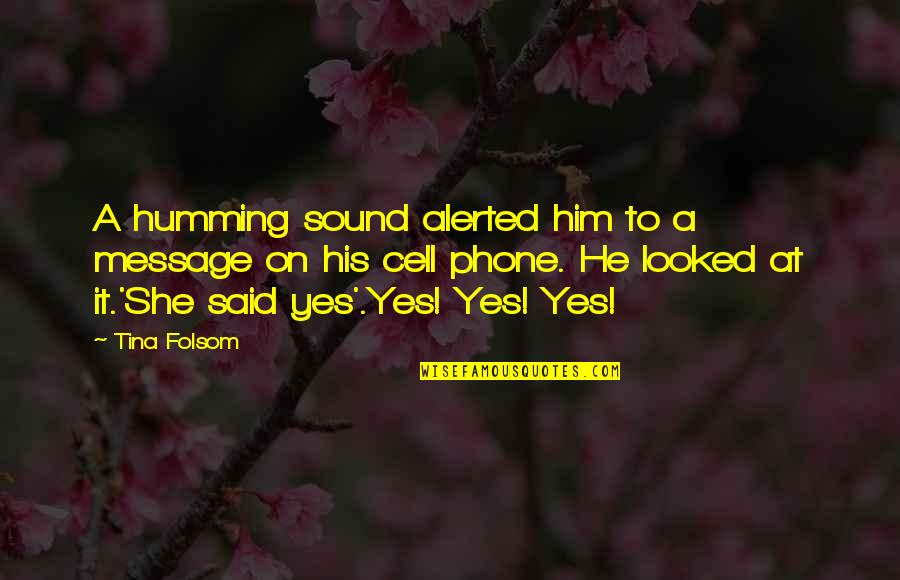 He Said Yes Quotes By Tina Folsom: A humming sound alerted him to a message