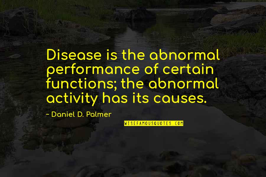 He Saw A Wrong And Tried To Right It Quotes By Daniel D. Palmer: Disease is the abnormal performance of certain functions; He Saw A Wrong And Tried To Right It Quotes By Daniel D. Palmer: Disease is the abnormal performance of certain functions;