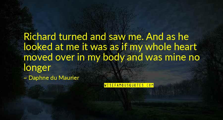 He Saw The Best In Me Quotes By Daphne Du Maurier: Richard turned and saw me. And as he