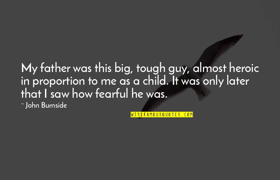 He Saw The Best In Me Quotes By John Burnside: My father was this big, tough guy, almost