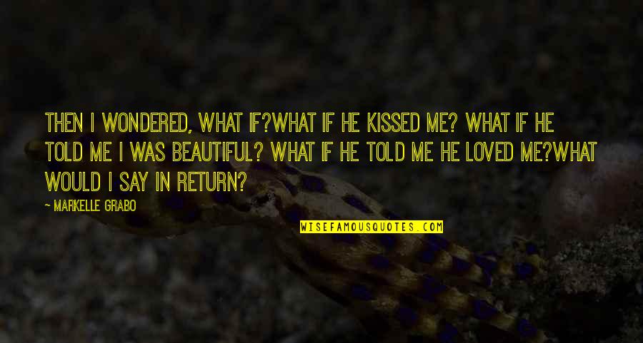 He Say He Love Me Quotes By Markelle Grabo: Then I wondered, what if?What if he kissed