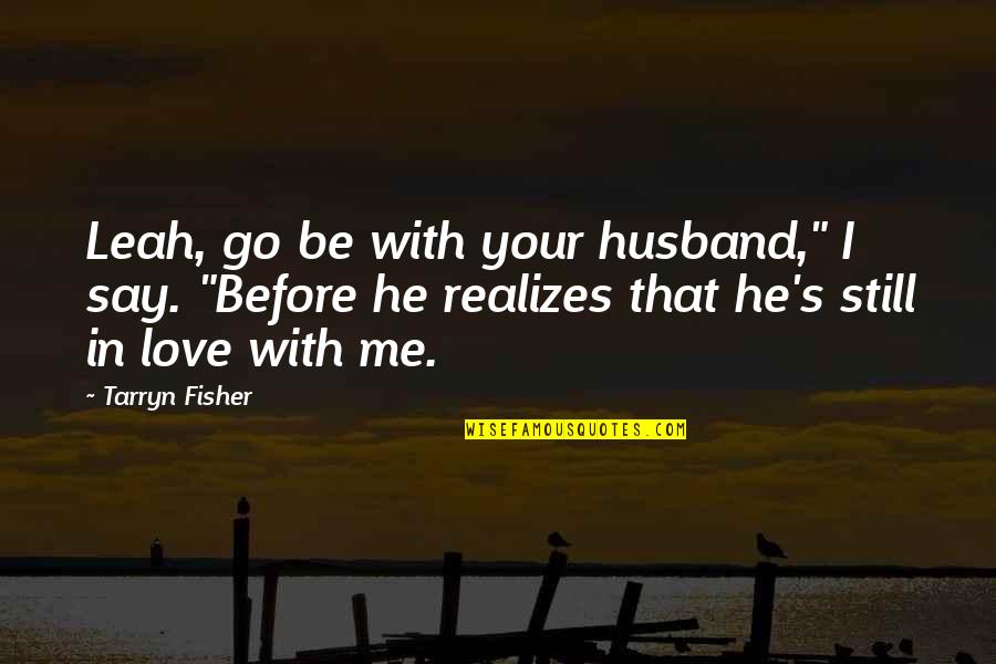He Say He Love Me Quotes By Tarryn Fisher: Leah, go be with your husband," I say.