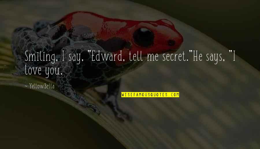 He Say He Love Me Quotes By YellowBella: Smiling, I say, "Edward, tell me secret."He says,