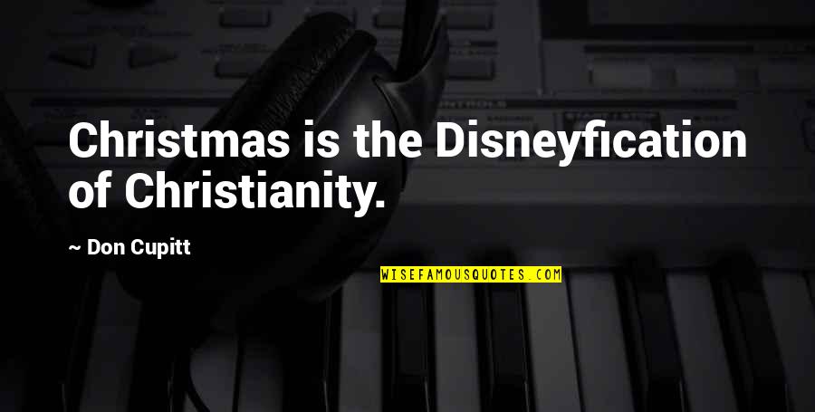 He Say He Miss Me Quotes By Don Cupitt: Christmas is the Disneyfication of Christianity.