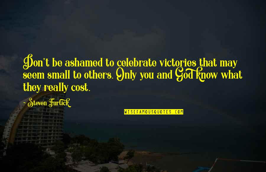 He Say He Miss Me Quotes By Steven Furtick: Don't be ashamed to celebrate victories that may