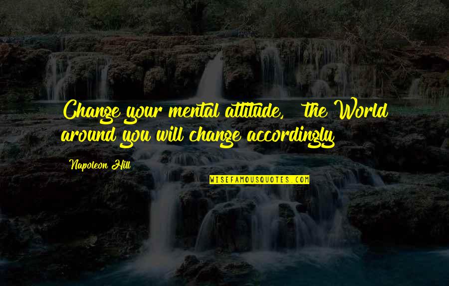 He Says I Am Beautiful Quotes By Napoleon Hill: Change your mental attitude, & the World around