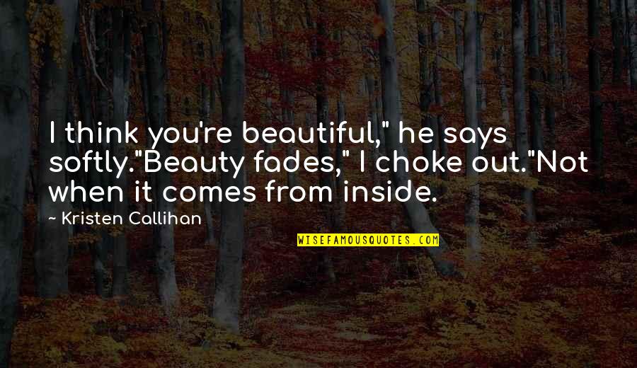 He Says I'm Beautiful Quotes By Kristen Callihan: I think you're beautiful," he says softly."Beauty fades,"