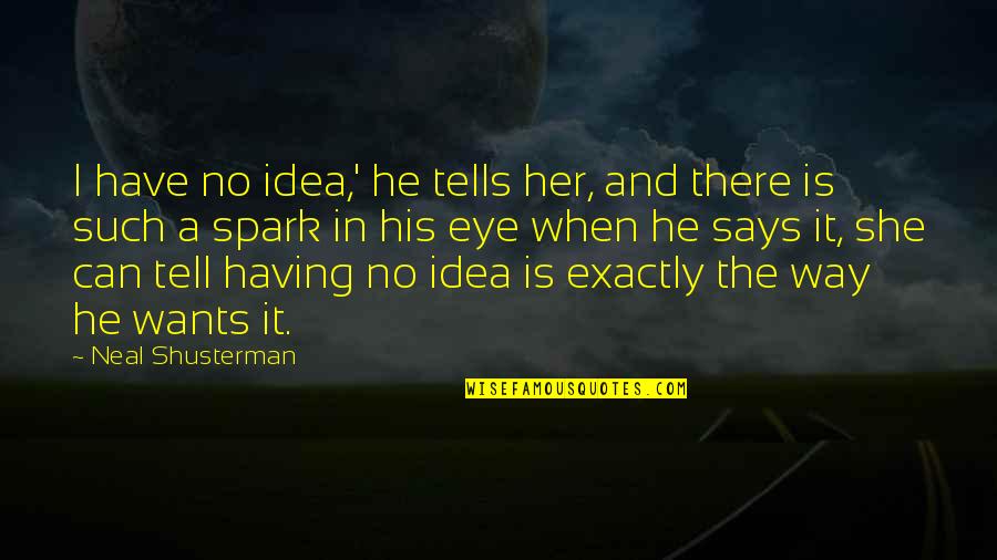 He Says She Says Quotes By Neal Shusterman: I have no idea,' he tells her, and
