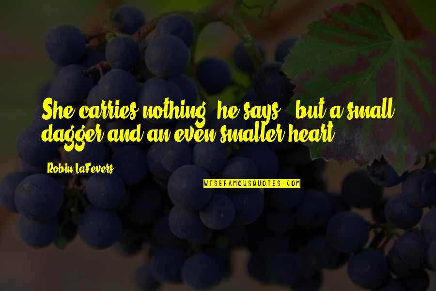 He Says She Says Quotes By Robin LaFevers: She carries nothing" he says, "but a small