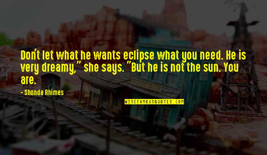 He Says She Says Quotes By Shonda Rhimes: Don't let what he wants eclipse what you