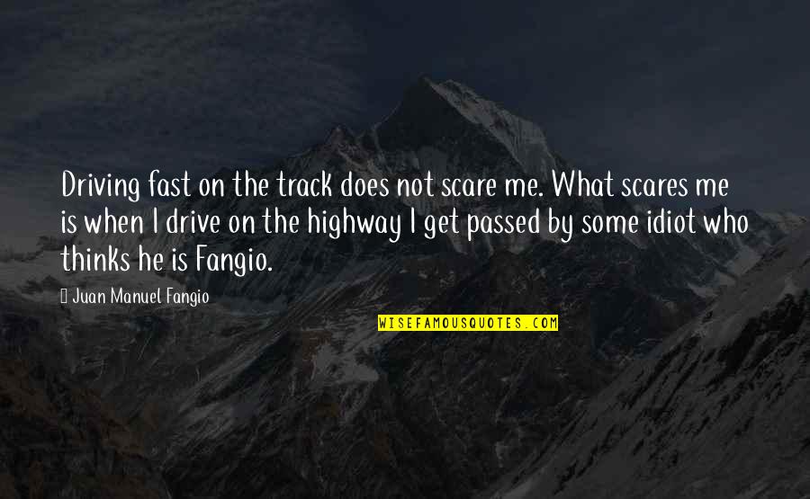 He Scares Me Quotes By Juan Manuel Fangio: Driving fast on the track does not scare