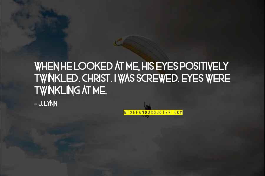 He Screwed Me Over Quotes By J. Lynn: When he looked at me, his eyes positively